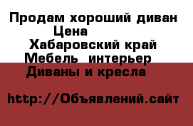 Продам хороший диван › Цена ­ 10 000 - Хабаровский край Мебель, интерьер » Диваны и кресла   